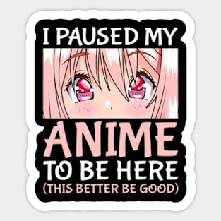 I Paused My Anime To Be Here Otaku Anime Merch Sticker